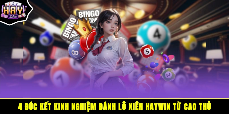 4 đúc kết kinh nghiệm đánh lô xiên HAYWIN từ cao thủ