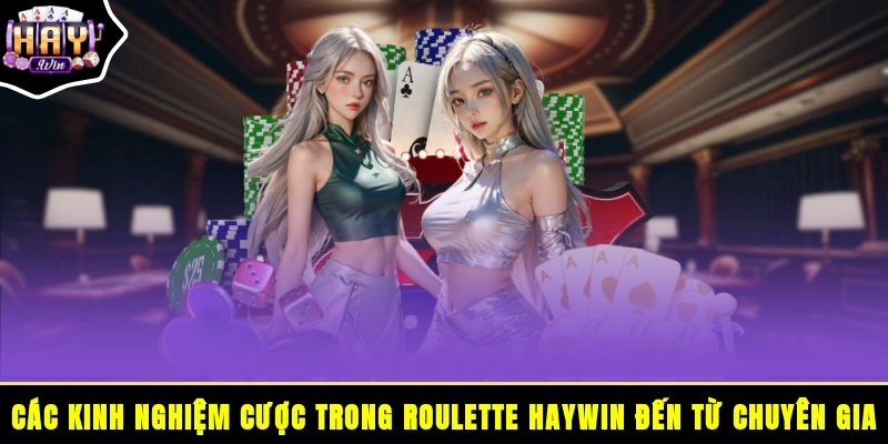 Các kinh nghiệm cược trong Roulette HAYWIN đến từ chuyên gia