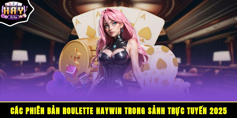 Các phiên bản Roulette HAYWIN trong sảnh trực tuyến 2025
