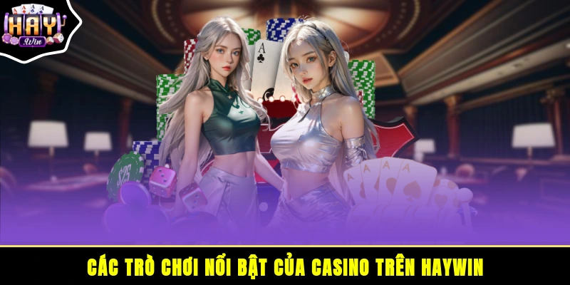 Các trò chơi nổi bật của casino trên HAYWIN
