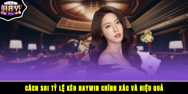 Cách soi tỷ lệ kèo HAYWIN chính xác và hiệu quả