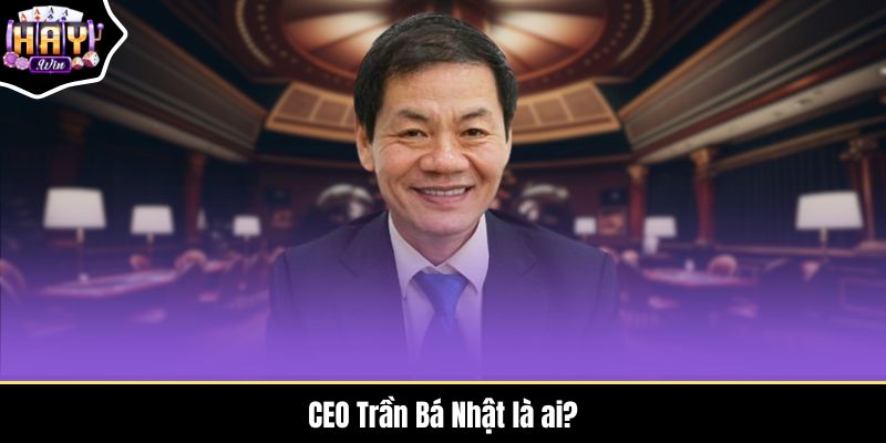 CEO Trần Bá Nhật là ai?