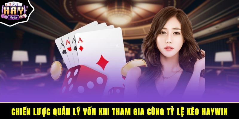 Chiến lược quản lý vốn khi tham gia cùng tỷ lệ kèo HAYWIN