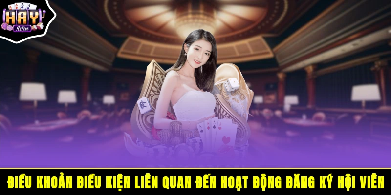 Điều khoản điều kiện liên quan đến hoạt động đăng ký hội viên