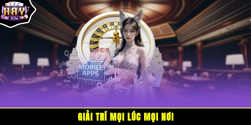 Giải trí mọi lúc mọi nơi