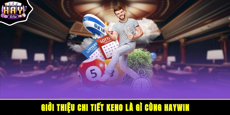 Giới thiệu chi tiết Keno là gì? cùng HAYWIN