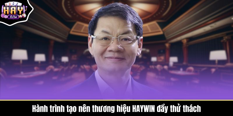Hành trình tạo nên thương hiệu HAYWIN đầy thử thách