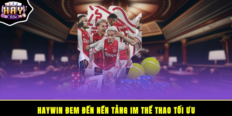 HAYWIN đem đến nền tảng IM thể thao tối ưu