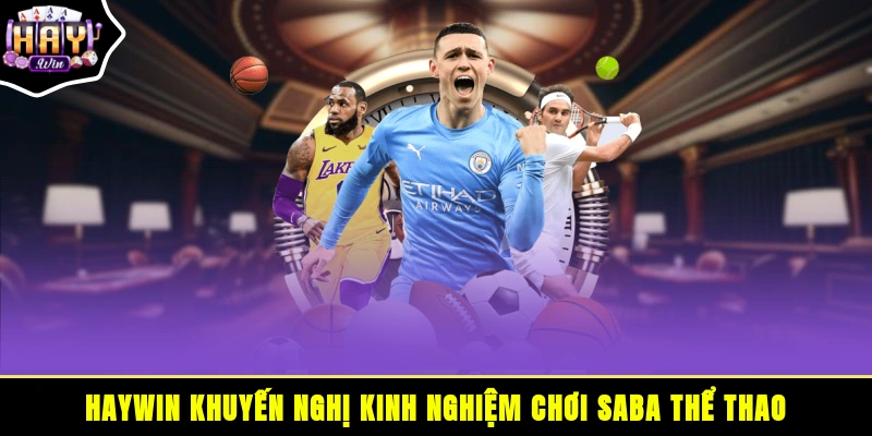 HAYWIN khuyến nghị kinh nghiệm chơi Saba thể thao