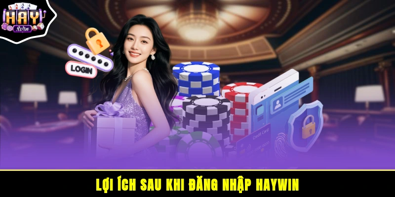 Lợi ích sau khi đăng nhập HAYWIN