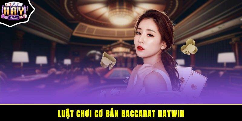 Luật chơi cơ bản Baccarat HAYWIN