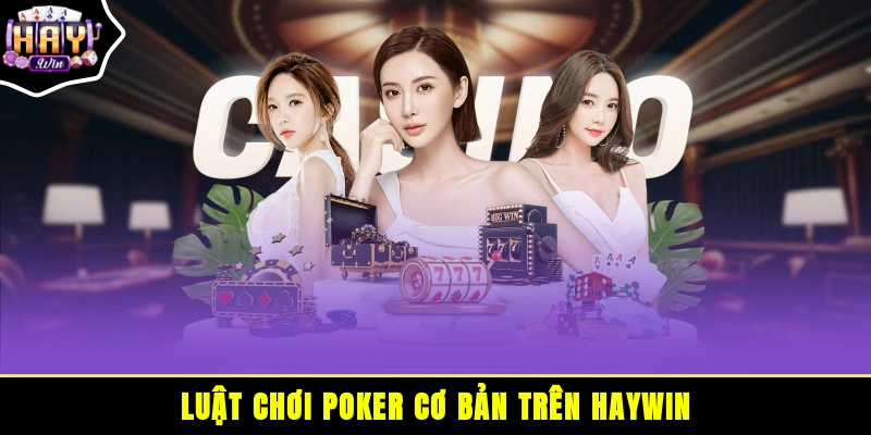 Luật chơi Poker cơ bản trên HAYWIN