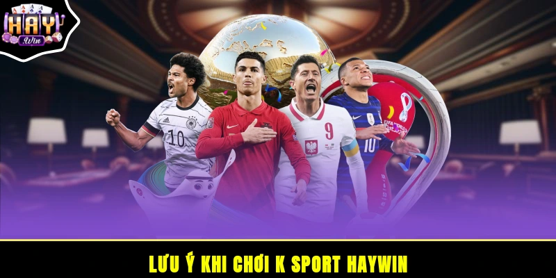 Lưu ý khi chơi K sport HAYWIN