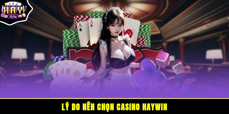 Lý do nên chọn casino HAYWIN