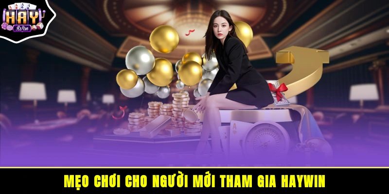 Mẹo chơi cho người mới tham gia HAYWIN