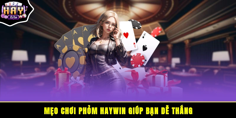 Mẹo chơi Phỏm HAYWIN giúp bạn dễ thắng