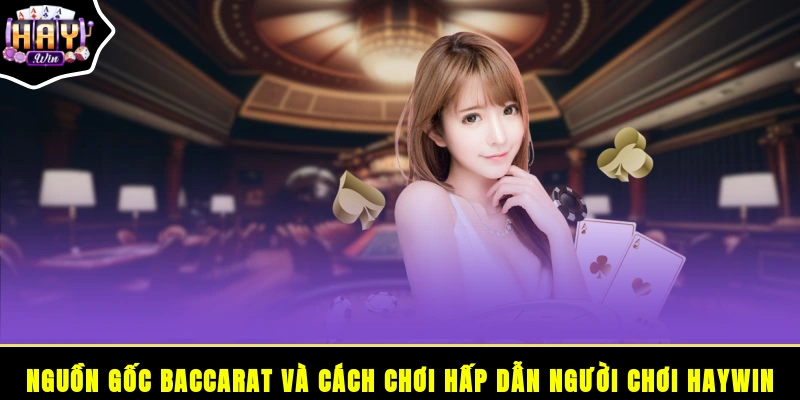 Nguồn gốc Baccarat và cách chơi hấp dẫn người chơi HAYWIN