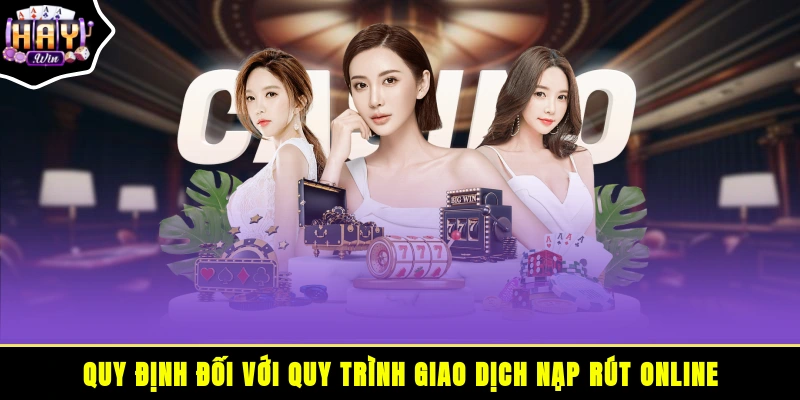 Quy định đối với quy trình giao dịch nạp rút online