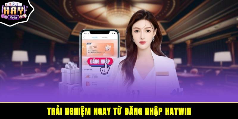 Trải nghiệm ngay từ đăng nhập HAYWIN
