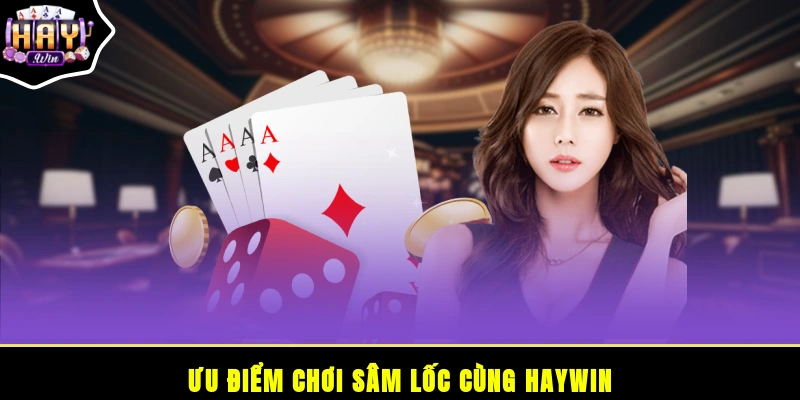 Ưu điểm chơi Sâm Lốc cùng HAYWIN
