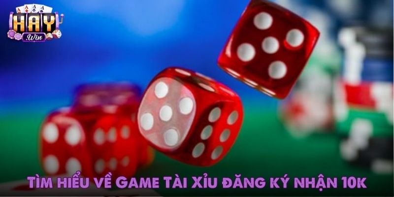 Tìm hiểu về chương trình Game Tài Xỉu đăng ký nhận 10k